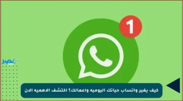 كيف يغير واتساب حياتك اليومية وأعمالك؟ اكتشف الأهمية الآن